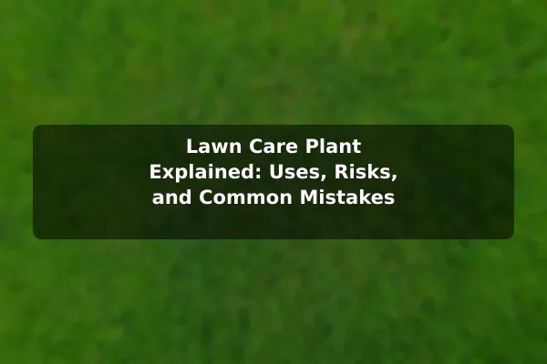 Lawn Care (Plant) Explained: Uses, Risks, and Common Mistakes