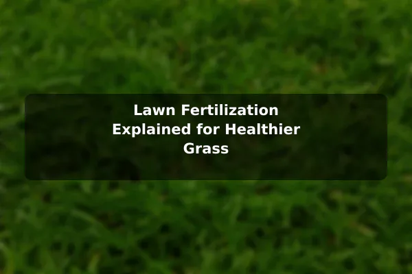 Lawn Fertilization Explained for Healthier Grass