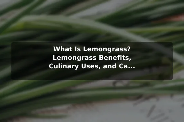 What Is Lemongrass? Lemongrass Benefits, Culinary Uses, and Care Tips