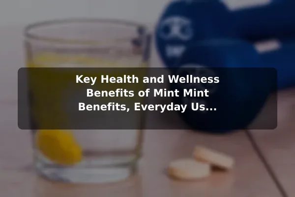 Key Health and Wellness Benefits of Mint Mint Benefits, Everyday Uses, and Care Essentials